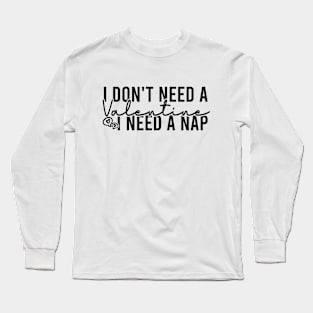 I Don't Need A Valentine I Need A Nap Long Sleeve T-Shirt